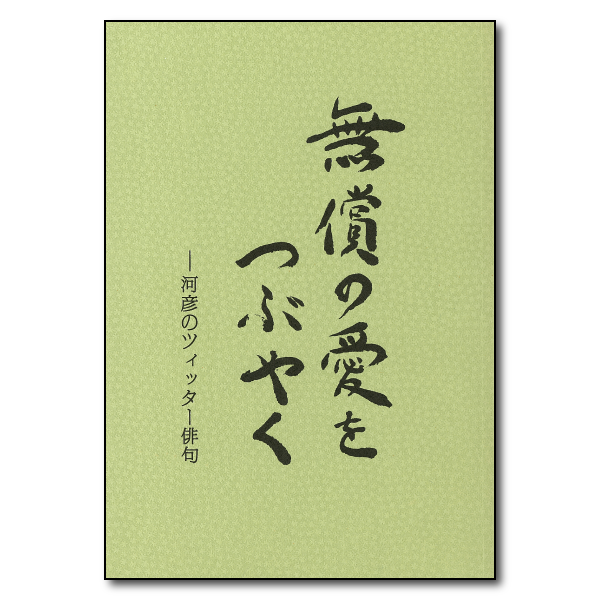 無償の愛をつぶやく – 河彦のツィッター俳句　著者：髙尾義彦