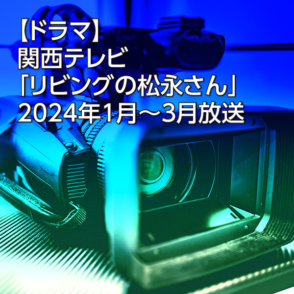 【ドラマ】関⻄テレビ「リビングの松永さん」2024年1⽉〜3⽉放送