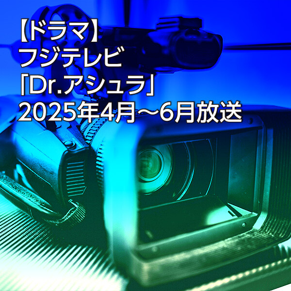 【ドラマ】フジテレビ「Dr.アシュラ」2025年4月～6月放送