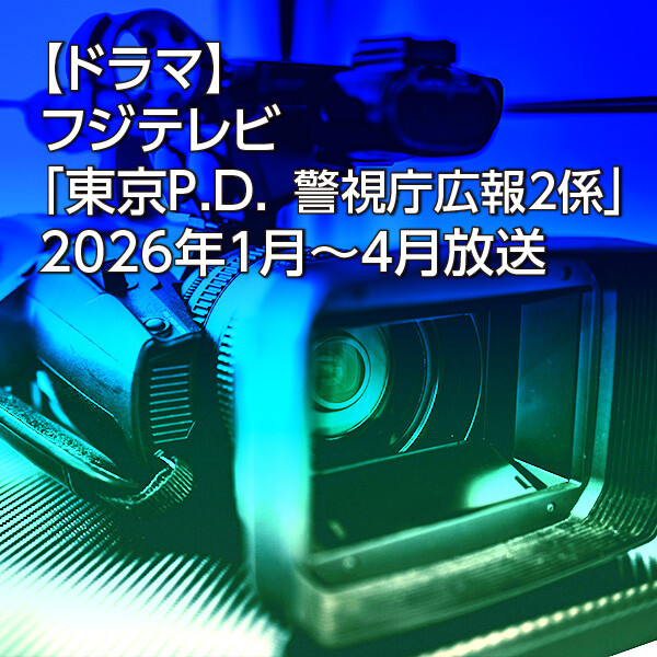 【ドラマ】フジテレビ「東京P.D. 警視庁広報2係」2026年1月～4月放送
